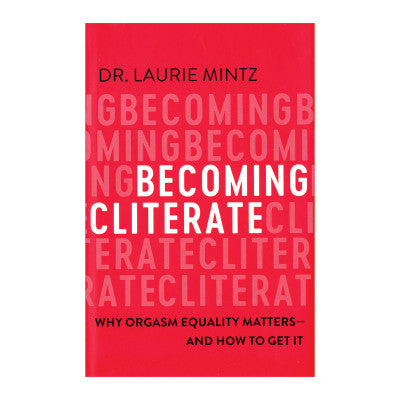BECOMING CLITERATE: WHY ORGASM EQUALITY MATTERS--AND HOW TO GET IT